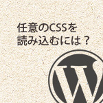 【Wordpress】任意のCSSを複数読み込みたいときはどうすればいい？